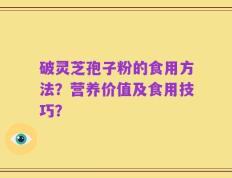 破灵芝孢子粉的食用方法？营养价值及食用技巧？