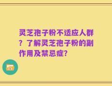 灵芝孢子粉不适应人群？了解灵芝孢子粉的副作用及禁忌症？