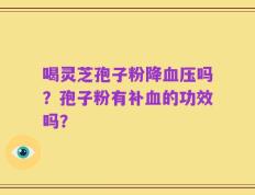 喝灵芝孢子粉降血压吗？孢子粉有补血的功效吗？
