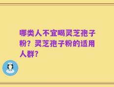 哪类人不宜喝灵芝孢子粉？灵芝孢子粉的适用人群？