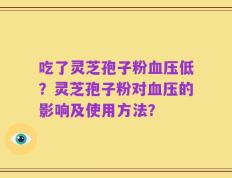 吃了灵芝孢子粉血压低？灵芝孢子粉对血压的影响及使用方法？