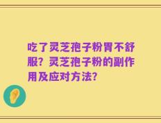 吃了灵芝孢子粉胃不舒服？灵芝孢子粉的副作用及应对方法？
