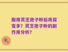 服用灵芝孢子粉后夜尿变多？灵芝孢子粉的副作用分析？