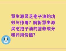 慧生源灵芝孢子油的功效与作用？解析慧生源灵芝孢子油的营养成分和药用价值？