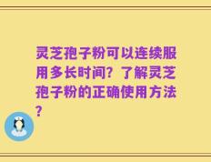 灵芝孢子粉可以连续服用多长时间？了解灵芝孢子粉的正确使用方法？