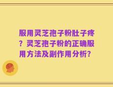 服用灵芝孢子粉肚子疼？灵芝孢子粉的正确服用方法及副作用分析？