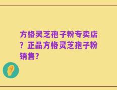 方格灵芝孢子粉专卖店？正品方格灵芝孢子粉销售？