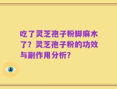 吃了灵芝孢子粉脚麻木了？灵芝孢子粉的功效与副作用分析？