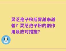 灵芝孢子粉后胃越来越差？灵芝孢子粉的副作用及应对措施？