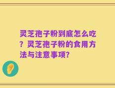 灵芝孢子粉到底怎么吃？灵芝孢子粉的食用方法与注意事项？