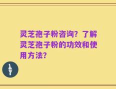 灵芝孢子粉咨询？了解灵芝孢子粉的功效和使用方法？