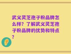 武义灵芝孢子粉品牌怎么样？了解武义灵芝孢子粉品牌的优势和特点？