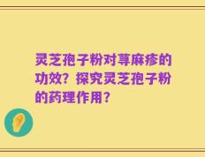 灵芝孢子粉对荨麻疹的功效？探究灵芝孢子粉的药理作用？