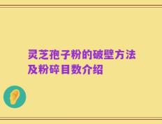 灵芝孢子粉的破壁方法及粉碎目数介绍