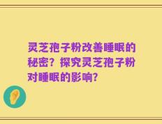 灵芝孢子粉改善睡眠的秘密？探究灵芝孢子粉对睡眠的影响？