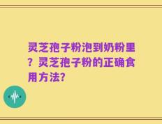 灵芝孢子粉泡到奶粉里？灵芝孢子粉的正确食用方法？