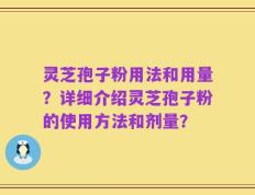 灵芝孢子粉用法和用量？详细介绍灵芝孢子粉的使用方法和剂量？