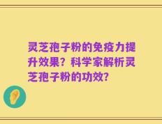 灵芝孢子粉的免疫力提升效果？科学家解析灵芝孢子粉的功效？