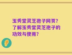玉秀堂灵芝孢子网页？了解玉秀堂灵芝孢子的功效与使用？