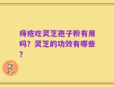 痔疮吃灵芝孢子粉有用吗？灵芝的功效有哪些？