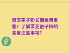 灵芝孢子粉长期食用危害？了解灵芝孢子粉的食用注意事项？