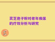 灵芝孢子粉对老年痴呆的疗效分析与研究