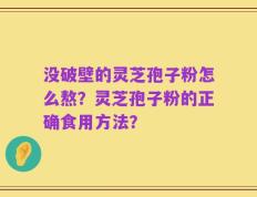 没破壁的灵芝孢子粉怎么熬？灵芝孢子粉的正确食用方法？