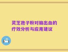 灵芝孢子粉对脑出血的疗效分析与应用建议
