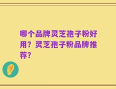 哪个品牌灵芝孢子粉好用？灵芝孢子粉品牌推荐？