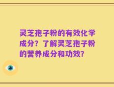 灵芝孢子粉的有效化学成分？了解灵芝孢子粉的营养成分和功效？