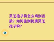 灵芝孢子粉怎么辨别品质？如何鉴别优质灵芝孢子粉？