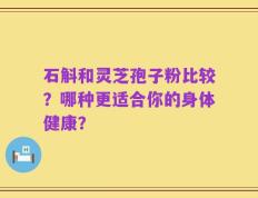 石斛和灵芝孢子粉比较？哪种更适合你的身体健康？