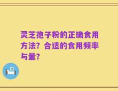 灵芝孢子粉的正确食用方法？合适的食用频率与量？