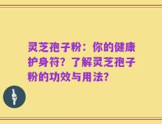 灵芝孢子粉：你的健康护身符？了解灵芝孢子粉的功效与用法？