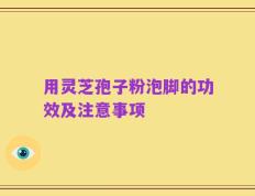 用灵芝孢子粉泡脚的功效及注意事项