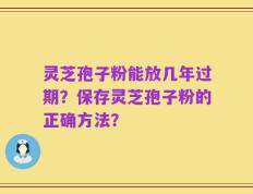 灵芝孢子粉能放几年过期？保存灵芝孢子粉的正确方法？