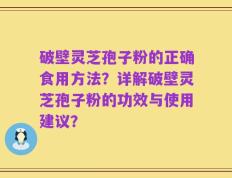 破壁灵芝孢子粉的正确食用方法？详解破壁灵芝孢子粉的功效与使用建议？