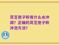灵芝孢子粉用什么水冲调？正确的灵芝孢子粉冲泡方法？