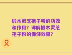 椴木灵芝孢子粉的功效和作用？详解椴木灵芝孢子粉的保健效果？
