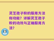 灵芝孢子粉的服用方法和功能？详解灵芝孢子粉的功效与正确服用方法？