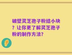 破壁灵芝孢子粉结小块？让你更了解灵芝孢子粉的制作方法？