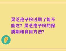 灵芝孢子粉过期了能不能吃？灵芝孢子粉的保质期和食用方法？