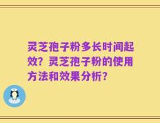 灵芝孢子粉多长时间起效？灵芝孢子粉的使用方法和效果分析？