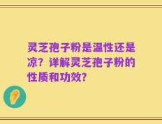 灵芝孢子粉是温性还是凉？详解灵芝孢子粉的性质和功效？