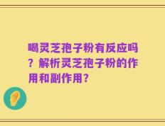 喝灵芝孢子粉有反应吗？解析灵芝孢子粉的作用和副作用？