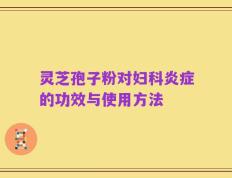 灵芝孢子粉对妇科炎症的功效与使用方法