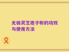 无极灵芝孢子粉的功效与使用方法