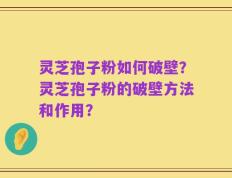 灵芝孢子粉如何破壁？灵芝孢子粉的破壁方法和作用？