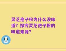灵芝孢子粉为什么没味道？探究灵芝孢子粉的味道来源？
