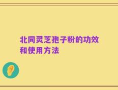 北同灵芝孢子粉的功效和使用方法